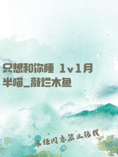 只想和你睡 1v1月半喵